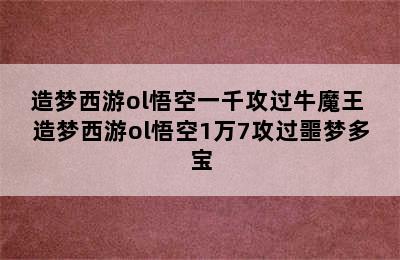 造梦西游ol悟空一千攻过牛魔王 造梦西游ol悟空1万7攻过噩梦多宝